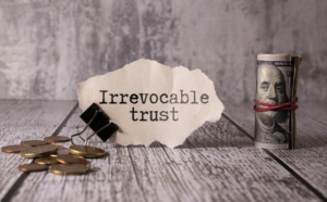 What Is an Irrevocable Trust and When Would I Need One?